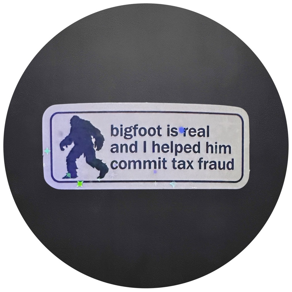 5 for $5 Bigfoot Is Real And I Helped Him Commit… Vinyl Holographic Sticker